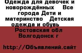 Одежда для девочек и новорождённых  - Все города Дети и материнство » Детская одежда и обувь   . Ростовская обл.,Волгодонск г.
